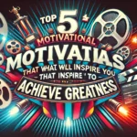 Top 5 Motivational Movies That Will Inspire You to Achieve Greatness